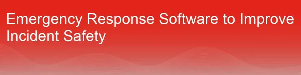 Emergency Response Software to Improve Incident Safety