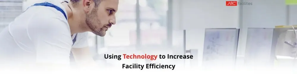 Using Technology to Increase Facility Efficiency Using Technology to Increase Facility Efficiency