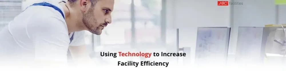 Using Technology to Increase Facility Efficiency Using Technology to Increase Facility Efficiency